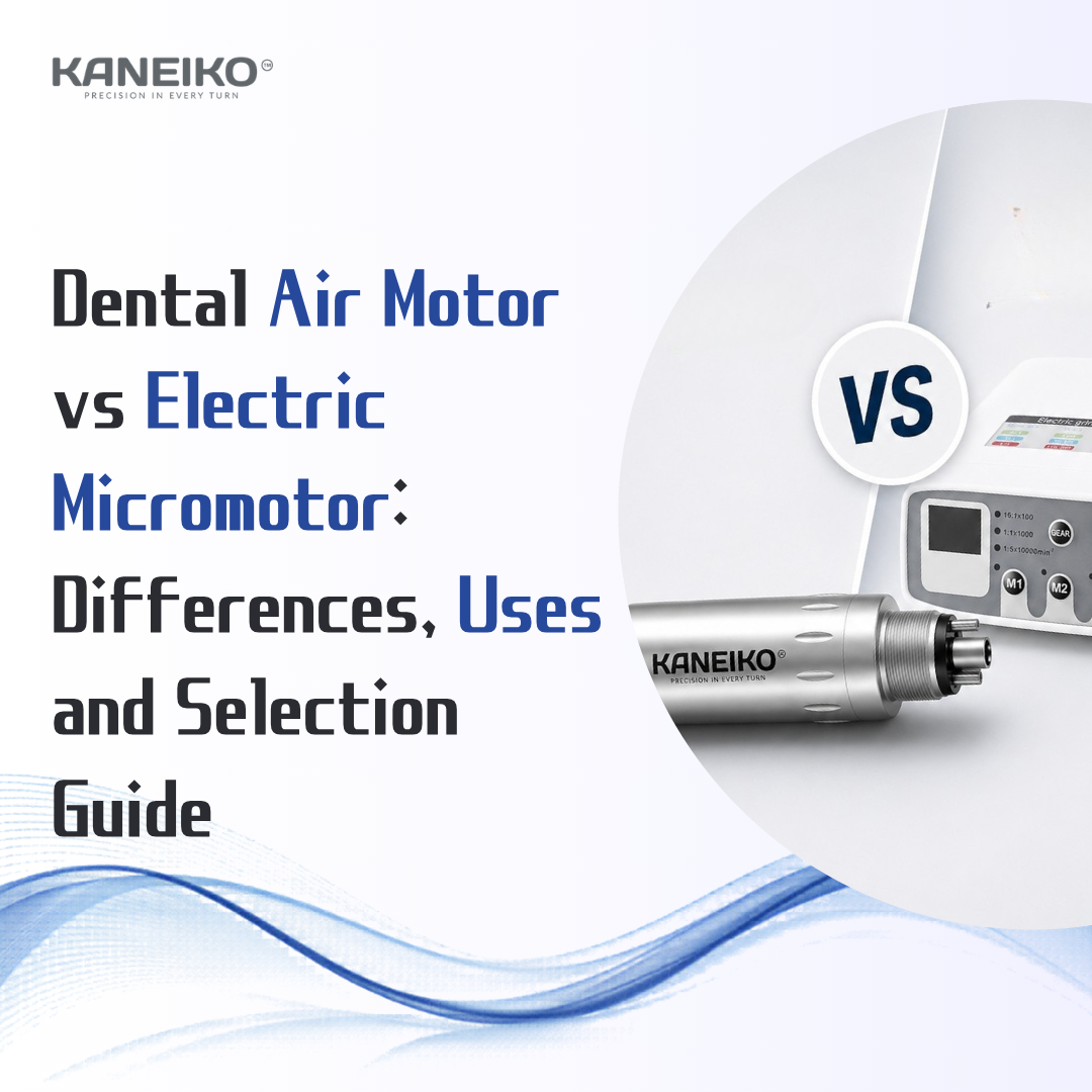 Kaneiko dental air motor vs electric micromotor differences, uses and selection guide for dental handpiece systems