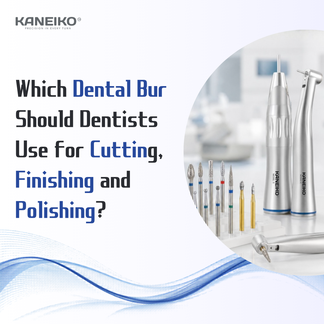 Which Dental Bur Should Dentists Use for Cutting, Finishing and Polishing?