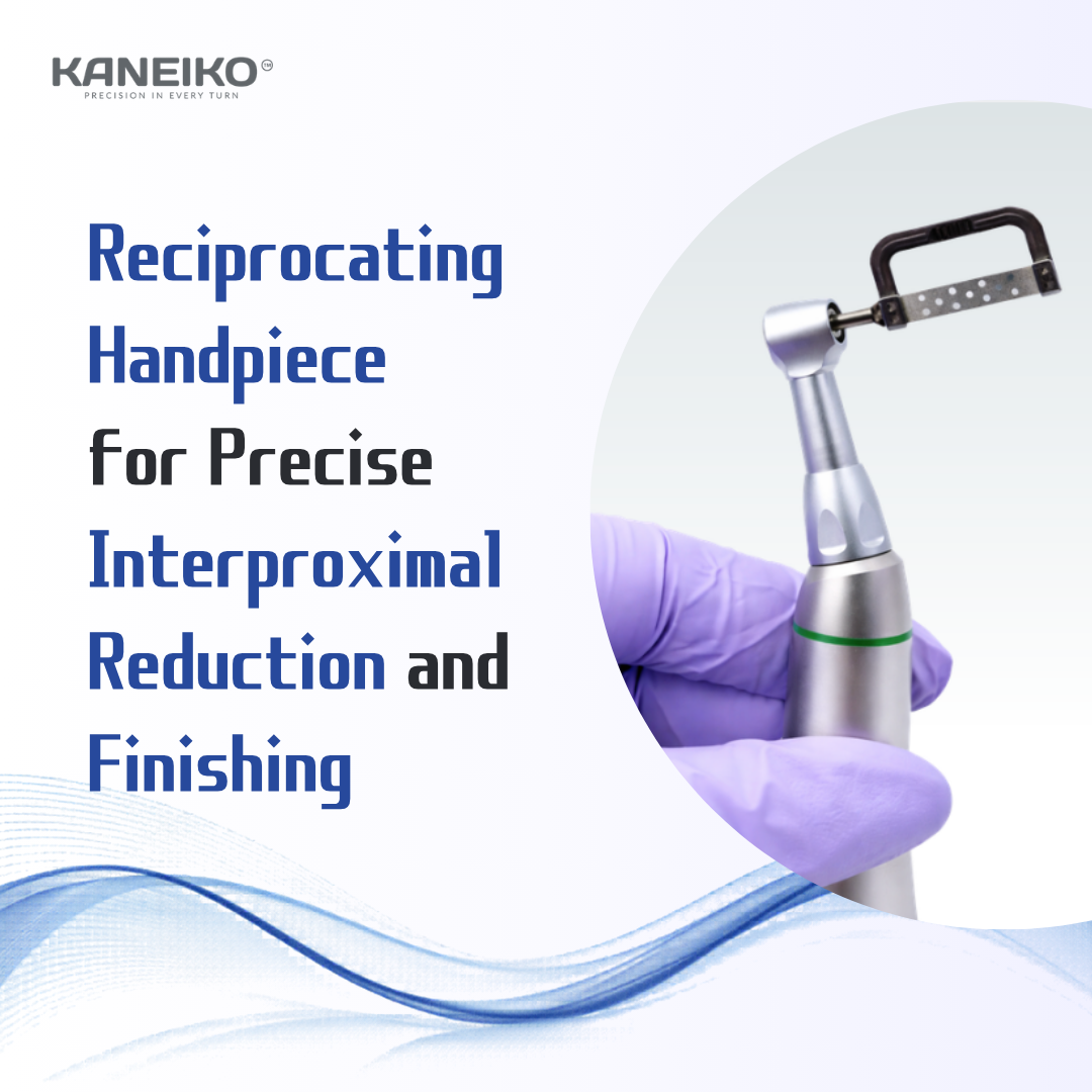 Kaneiko reciprocating handpiece for precise interproximal reduction finishing and orthodontic procedures